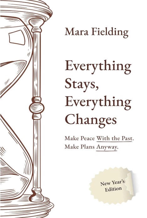 EVERYTHING STAYS, EVERYTHING CHANGES: Make Peace With the Past. Make Plans Anyway